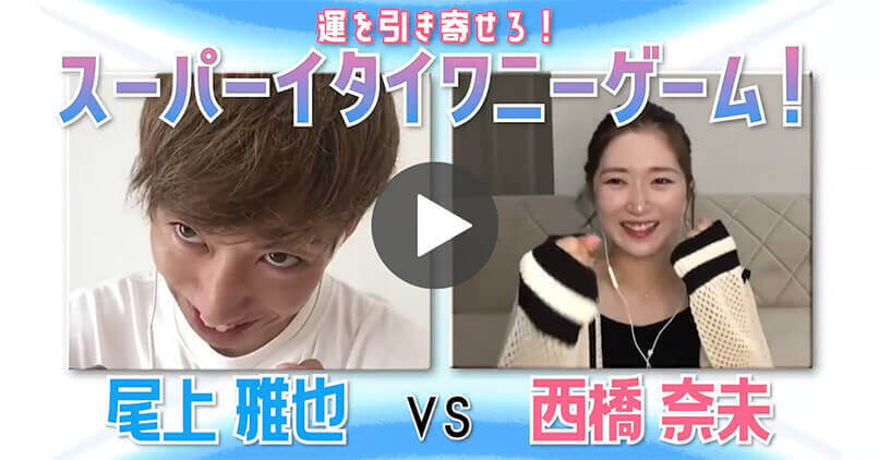 運を引き寄せろ!スーパーイタイワニーゲーム 尾上雅也 VS 西橋奈未